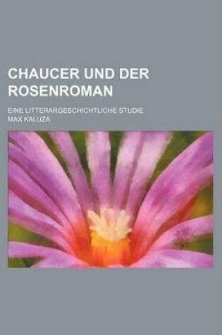 Cover of Chaucer Und Der Rosenroman; Eine Litterargeschichtliche Studie