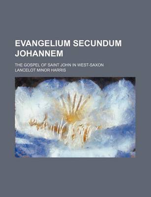 Book cover for Evangelium Secundum Johannem; The Gospel of Saint John in West-Saxon