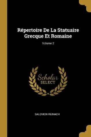 Cover of Répertoire De La Statuaire Grecque Et Romaine; Volume 2