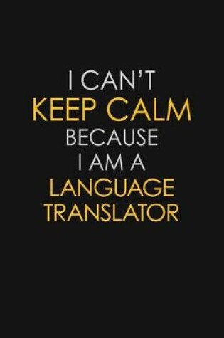 Cover of I Can't Keep Calm Because I Am A Language Translator