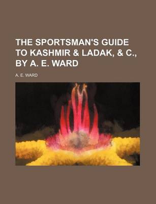 Book cover for The Sportsman's Guide to Kashmir & Ladak, & C., by A. E. Ward