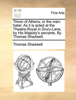 Book cover for Timon of Athens; Or the Man-Hater. as It Is Acted at the Theatre-Royal in Drury-Lane, by His Majesty's Servants. by Thomas Shadwell.