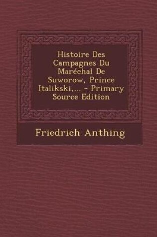 Cover of Histoire Des Campagnes Du Marechal de Suworow, Prince Italikski, ... - Primary Source Edition