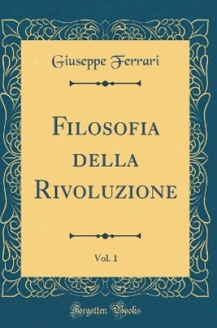 Cover of Filosofia Della Rivoluzione, Vol. 1 (Classic Reprint)