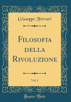 Book cover for Filosofia Della Rivoluzione, Vol. 1 (Classic Reprint)