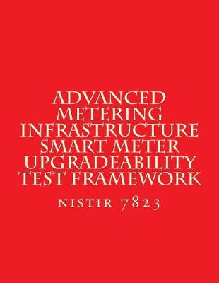 Book cover for NISTIR 7823 Advanced Metering Infrastructure Smart Meter Upgradeability Test Fra