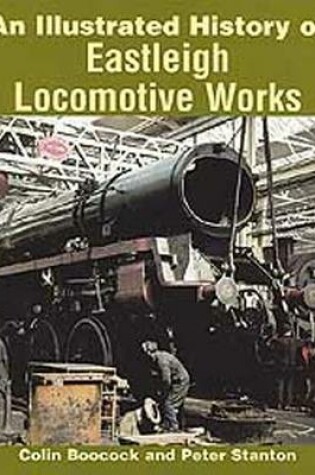 Cover of An Illustrated History of Eastleigh Locomotive Works