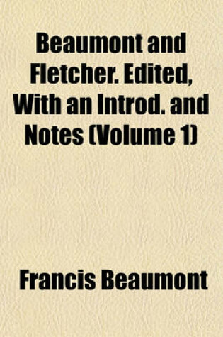 Cover of Beaumont and Fletcher. Edited, with an Introd. and Notes (Volume 1)