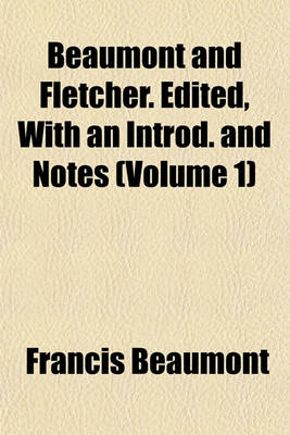 Book cover for Beaumont and Fletcher. Edited, with an Introd. and Notes (Volume 1)