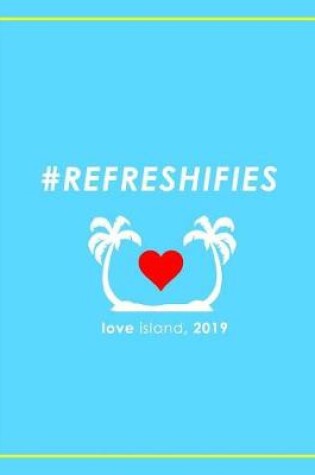 Cover of #refreshifies - Love Island 2019 Notebook, Journal & Exercise Book