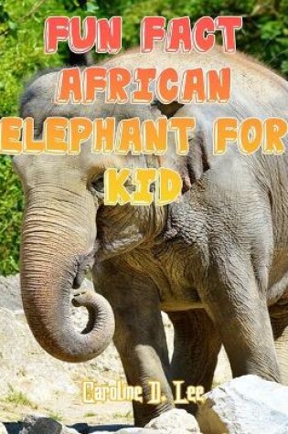 Cover of Fun Fact African Elephant For Kid