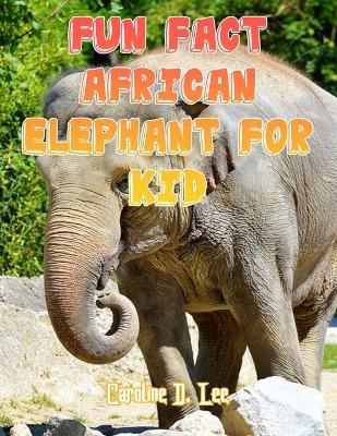 Book cover for Fun Fact African Elephant For Kid
