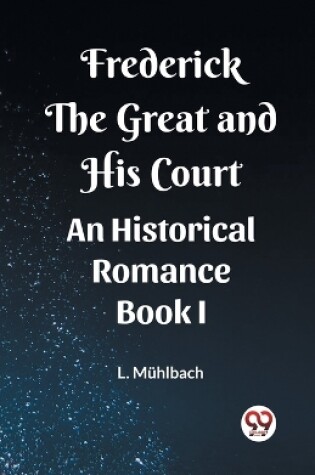 Cover of Frederick the Great and His Court An Historical Romance Book I