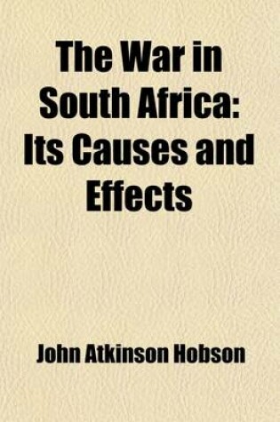 Cover of The War in South Africa; Its Causes and Effects