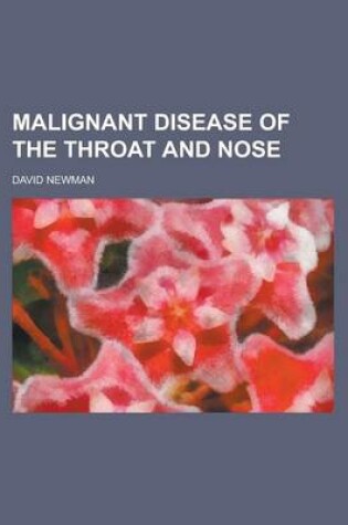 Cover of Malignant Disease of the Throat and Nose