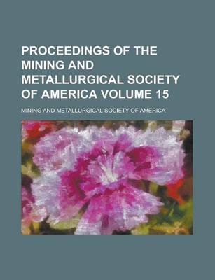 Book cover for Proceedings of the Mining and Metallurgical Society of America Volume 15