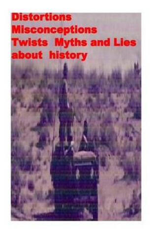 Cover of Distortions, Misconceptions, Twists, Myths and Lies about history