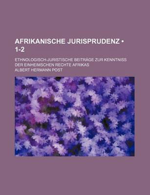 Book cover for Afrikanische Jurisprudenz (1-2); Ethnologisch-Juristische Beitrage Zur Kenntniss Der Einheimschen Rechte Afrikas