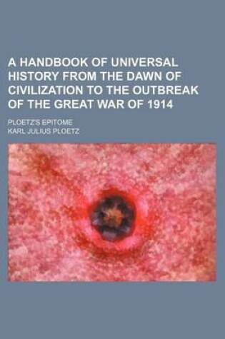 Cover of A Handbook of Universal History from the Dawn of Civilization to the Outbreak of the Great War of 1914; Ploetz's Epitome