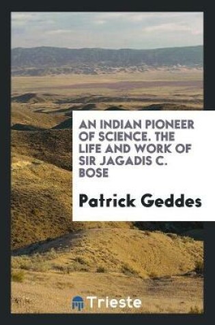 Cover of An Indian Pioneer of Science. the Life and Work of Sir Jagadis C. Bose