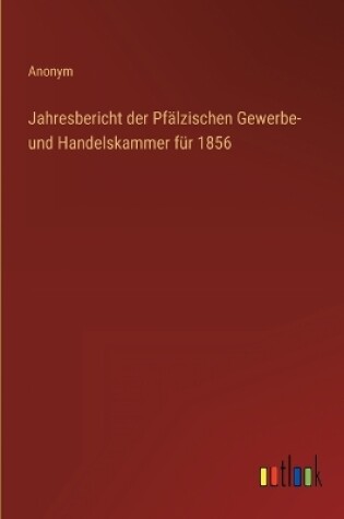 Cover of Jahresbericht der Pfälzischen Gewerbe- und Handelskammer für 1856