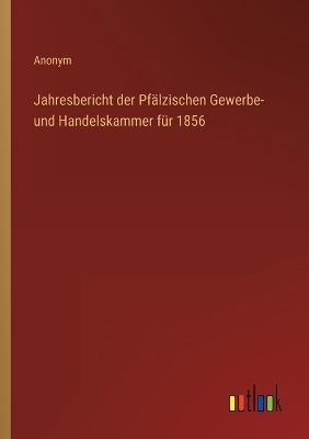 Book cover for Jahresbericht der Pfälzischen Gewerbe- und Handelskammer für 1856