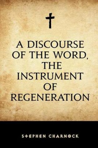 Cover of A Discourse of the Word, the Instrument of Regeneration