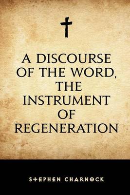 Book cover for A Discourse of the Word, the Instrument of Regeneration