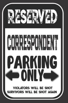 Book cover for Reserved Correspondent Parking Only. Violators Will Be Shot. Survivors Will Be Shot Again