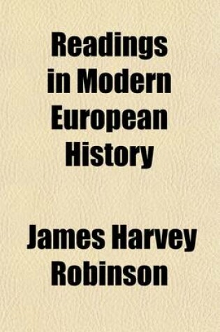 Cover of Readings in Modern European History (Volume 1); A Collection of Extracts from the Sources Chosen with the Purpose of Illustrating Some of the Chief Phases of the Development of Europe During the Last Two Hundred Years