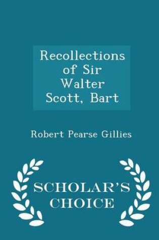 Cover of Recollections of Sir Walter Scott, Bart - Scholar's Choice Edition