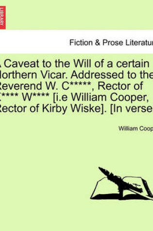 Cover of A Caveat to the Will of a Certain Northern Vicar. Addressed to the Reverend W. C*****, Rector of K**** W**** [i.E William Cooper, Rector of Kirby Wiske]. [in Verse.]