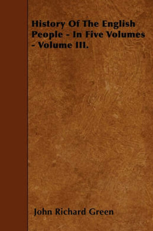 Cover of History Of The English People - In Five Volumes - Volume III.