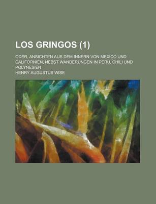 Book cover for Los Gringos; Oder, Ansichten Aus Dem Innern Von Mexico Und Californien, Nebst Wanderungen in Peru, Chili Und Polynesien (1)