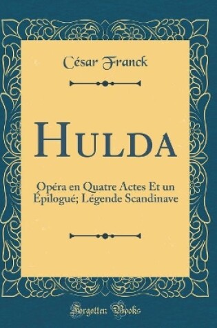 Cover of Hulda: Opéra en Quatre Actes Et un Épilogué; Légende Scandinave (Classic Reprint)