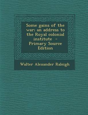 Book cover for Some Gains of the War; An Address to the Royal Colonial Institute