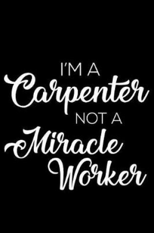 Cover of I'm a Carpenter Not a Miracle Worker