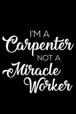 Book cover for I'm a Carpenter Not a Miracle Worker