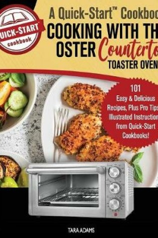 Cover of Cooking with the Oster Countertop Toaster Oven, A Quick-Start Cookbook