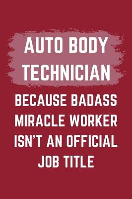 Book cover for Auto Body Technician Because Badass Miracle Worker Isn't An Official Job Title