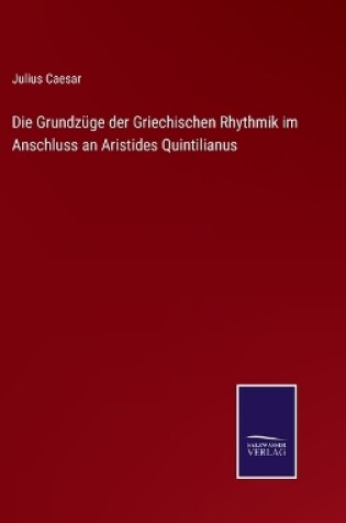 Cover of Die Grundzüge der Griechischen Rhythmik im Anschluss an Aristides Quintilianus