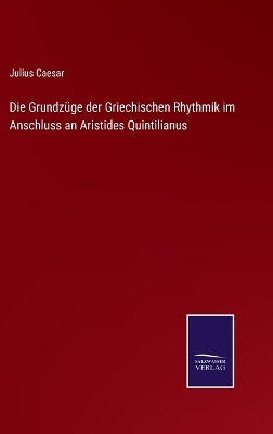 Book cover for Die Grundzüge der Griechischen Rhythmik im Anschluss an Aristides Quintilianus