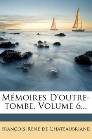 Cover of Memoires D'Outre-Tombe, Volume 6...