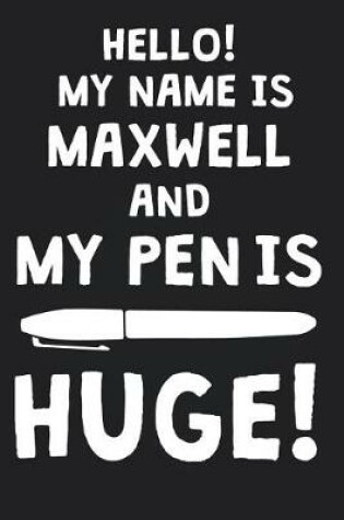 Cover of Hello! My Name Is MAXWELL And My Pen Is Huge!