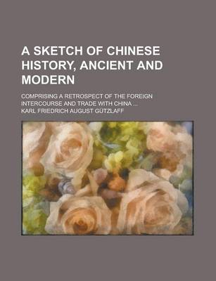 Book cover for A Sketch of Chinese History, Ancient and Modern; Comprising a Retrospect of the Foreign Intercourse and Trade with China ...