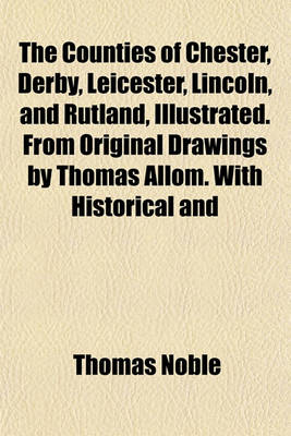 Book cover for The Counties of Chester, Derby, Leicester, Lincoln, and Rutland, Illustrated. from Original Drawings by Thomas Allom. with Historical and