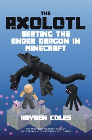 Cover of Axolotl Beating the Ender Dragon in Minecraft
