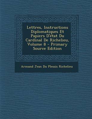 Book cover for Lettres, Instructions Diplomatiques Et Papiers D'Etat Du Cardinal de Richelieu, Volume 8