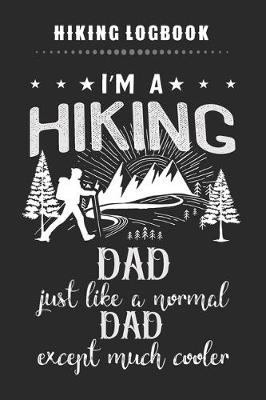 Book cover for Hiking Logbook - I'm A Hiking DAD Just Like A Normal DAD Except Much Cooler