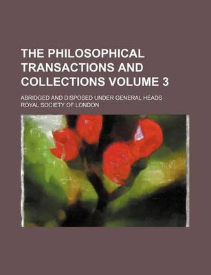 Book cover for The Philosophical Transactions and Collections Volume 3; Abridged and Disposed Under General Heads